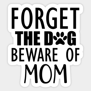 Forget the dog beware of mom Sticker